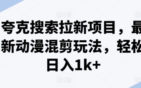 夸克搜索拉新指南:最新动漫混剪潮流玩法,打造日入1k+的高效内容策略