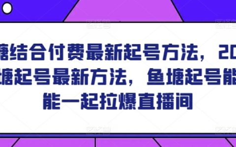 2024年鱼塘付费结合的最新起号策略,探讨鱼塘起号技巧能否同时引爆直播间