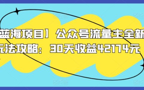 蓝海项目公众号流量主创新策略教程:30天内收益42174元【深度解析】