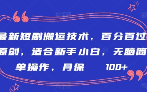 揭秘全新短剧搬运技巧，原创通过率100%，适合初学者，简单易操作，月收入保障2000+