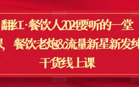 餐饮翻红秘籍:餐饮老炮与流量新星联手打造的2024年线上实战课程