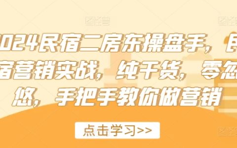2024全新民宿运营攻略：实战营销技巧，纯干货教学，零水分实操指南
