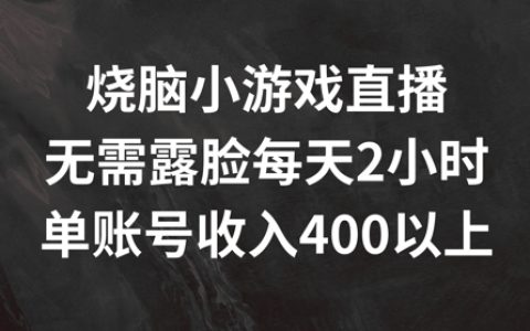 烧脑小游戏直播探秘:无需露脸,每天两小时,单账号日赚 400 元以上