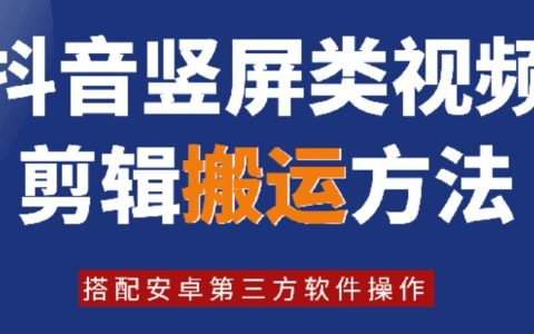 【8月独家揭秘】抖音竖屏视频高效剪辑与搬运技巧,结合安卓热门第三方软件,快速提升视频创作与流量攻略