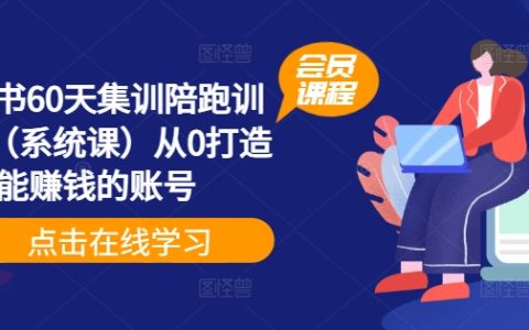 60天高效陪跑计划:小红书账号盈利系统班,零基础打造赚钱达人
