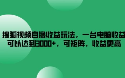 揭秘搜狐视频自动收益策略:单机操作月入3000+,矩阵操作收益翻倍技巧分享