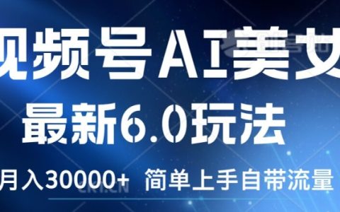 视频号AI美女最新玩法6.0揭秘:简易操作自带流量,新手月入过万攻略【深度解析】