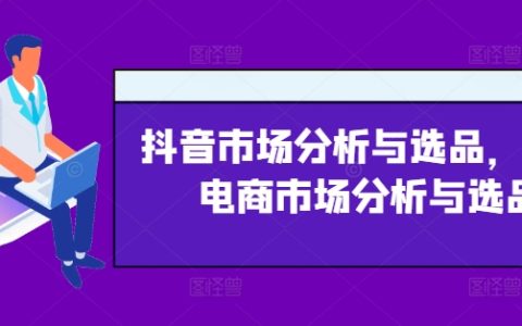 抖音市场及兴趣电商的选品洞察与分析