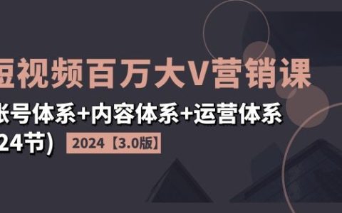 2024年短视频百万网红营销教程【升级3.0】涵盖账号管理、内容制作与运营策略（24课时全解析）