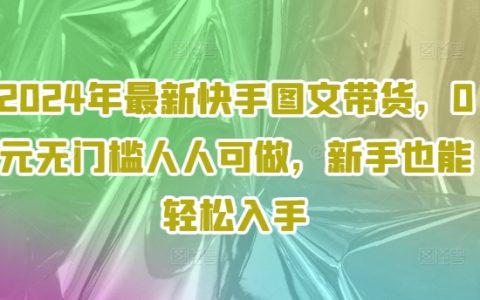 2024快手图文带货入门指南：零成本启动，新手轻松变现攻略