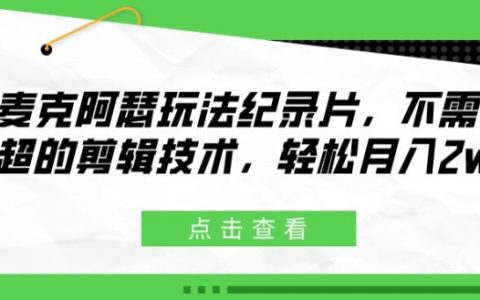 麦克阿瑟玩法纪录片大揭秘!无需高超剪辑技术,轻松实现月入 2w+