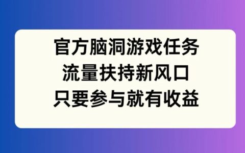 官方脑洞挑战赛:流量扶持新风口,参与即享丰厚收益【揭秘】