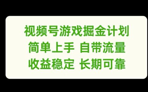 视频号游戏掘金攻略：轻松入门，自带流量加持，收益持久稳定【深度揭秘】