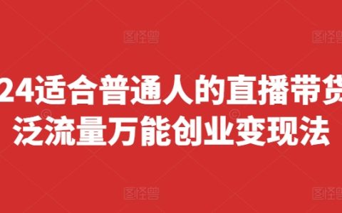 2024普通人直播带货攻略:快速上手万能变现法则,实现快速起号与盈利(8月最新版)