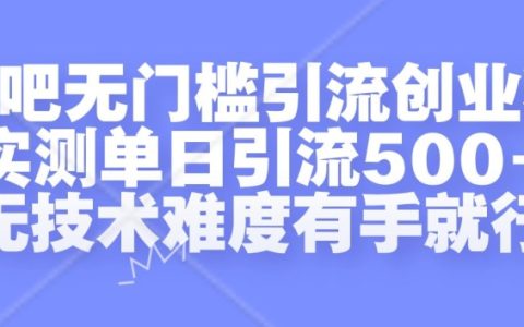 贴吧零门槛引流创业粉，实测每日吸引500+，无需技术只需动手即可【独家揭秘】