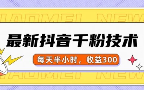 最新抖音快速涨粉技巧：当天实现千粉，每日投入半小时，收益轻松达到300