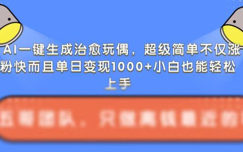 AI轻松制作治愈玩偶，操作简便助力快速涨粉，单日收益破千