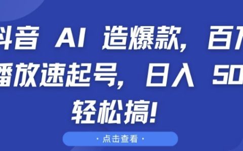 抖音AI打造爆款视频，快速提升播放量，日收入轻松过百【深度解析】