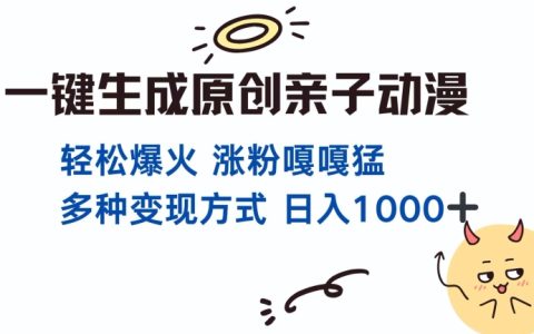 一键生成原创亲子对话动漫视频，单视频突破千万播放量，多种高效变现策略，日收入提升指南