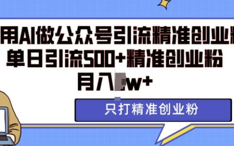 利用AI矩阵做公众号引流：每日精准引入500+创业粉丝，月收入破万【揭秘】