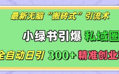 最新全自动‘搬砖式’引流技巧,小红书快速引爆私域流量,每日精准引入300+创业粉丝【揭秘】