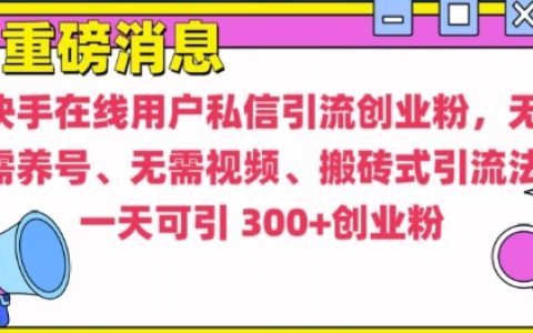 快手最新引流技巧:无需养号、无需发视频的高效搬砖式引流方法【深度揭秘】