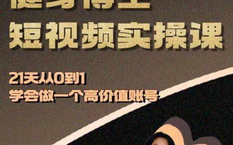 21天打造高价值健身账号:短视频实操课程,从零基础到精通