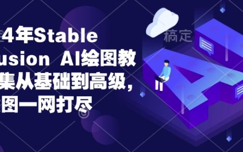 2024年Stable Diffusion AI绘图全面指南:从零基础到高手进阶,涵盖所有AI绘图技术
