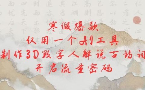 寒假必备！利用热门AI工具打造3D数字人解析古诗词，轻松获取流量密码