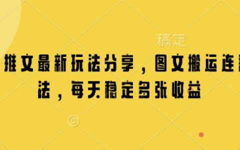 小说推文新玩法揭秘:图文搬运与连续发布技巧,实现每日稳定收益分享