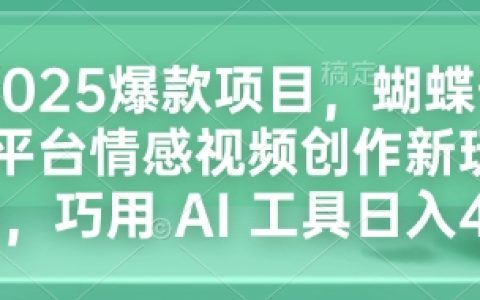 2025年热门项目，蝴蝶号平台情感视频创作新技巧，利用AI工具每日收入数百元