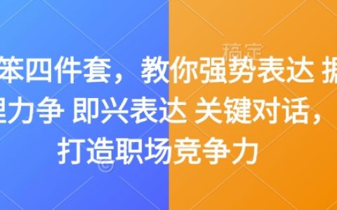 提升职场竞争力四步曲：嘴笨者也能掌握的强势表达技巧，涵盖据理力争、即兴发挥与关键对话
