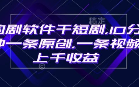 使用豹剧软件制作短剧，每条视频10分钟原创内容，爆红后单条视频收益超千