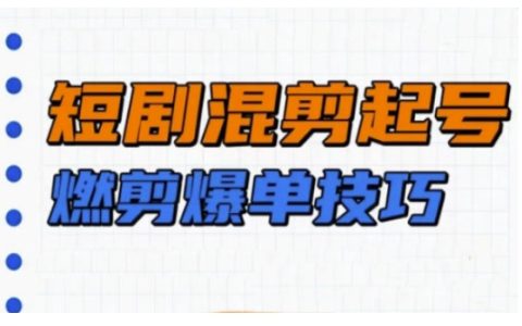 短剧制作实战教程：混剪技巧与爆单秘籍，快速起号指南