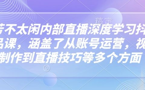 芳芳精品课堂:深入学习抖音运营全攻略,涵盖账号管理、视频制作与直播技巧