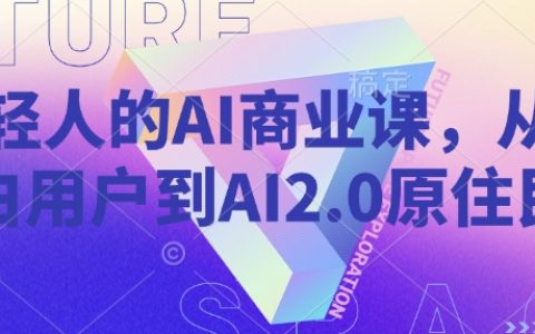 年轻人必修的AI商业课程：从AI新手到AI 2.0原住民实战指南