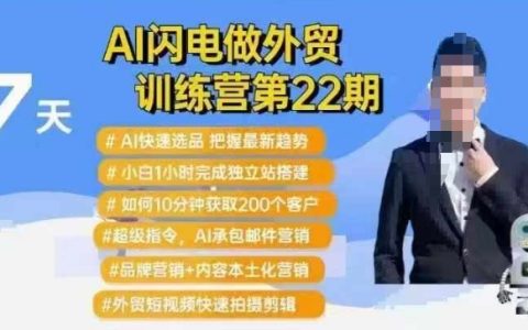 AI极速外贸训练营第22期：AI智能选品+新手1小时搭建独立站+10分钟获取200个潜在客户指南