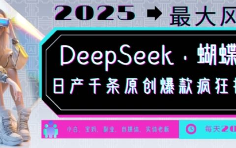 DeepSeek与蝴蝶号结合,2025年最强风口,每日自动生成千条原创爆款,轻松实现月收入过万指南