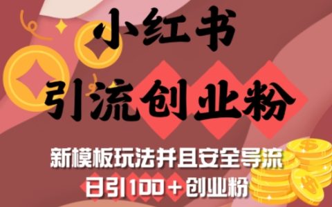 小红书引流创业粉：新模板玩法+安全导流，轻松实现日引100+