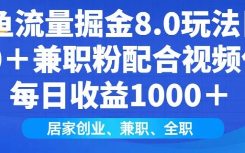 闲鱼流量挖掘攻略8.0：每日吸引200+兼职粉丝，视频代发轻松日赚百元，互联网小白居家创业指南