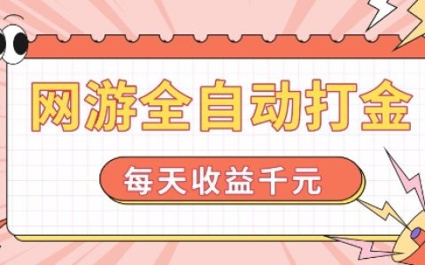 揭秘全自动网游打金技巧，轻松日赚千元【简单上手教程】