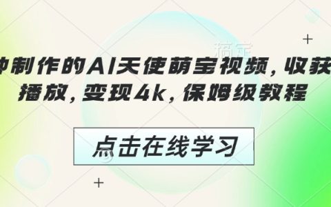 3分钟打造AI天使萌宝爆火视频，轻松实现千万播放与4K收益！保姆级教程全解析