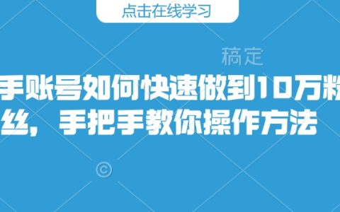 快手账号涨粉秘籍：手把手教你快速实现10万粉丝目标