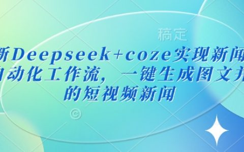Deepseek与Coze结合应用：全自动新闻播报工作流，一键打造图文视频融合新闻内容