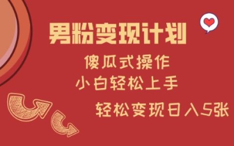零基础也能轻松上手!男粉变现傻瓜式操作,小白日赚多单秘籍大公开