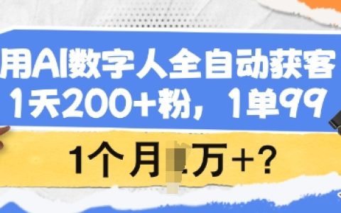 利用AI数字人全自动获客,每日新增超200粉丝,单笔利润99元,月收入突破万元秘诀