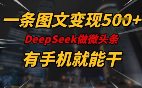 利用DeepSeek微头条创作手机端图文,每日轻松实现5张变现,全程指导适合所有人