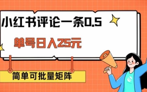 揭秘小红书评论赚钱计划，每条评论0.5元，单账号日赚25元，支持矩阵操作，简单无脑又靠谱