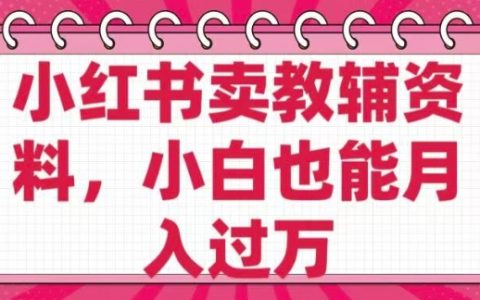 零基础新手必备！小红书卖教辅资料，0成本开店，超高纯利润，轻松实现月入过万