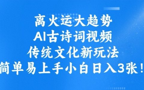 把握离火运大趋势，AI创作古诗词视频，传统文化新潮流，小白轻松日入数百